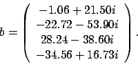 \begin{displaymath}
b = \left(
\begin{array}{cc}
-1.06 + 21.50 i \\
-22.72 ...
...
28.24 - 38.60 i \\
-34.56 + 16.73 i
\end{array} \right).
\end{displaymath}