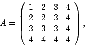 \begin{displaymath}
A = \left(
\begin{array}{rrrr}
1 & 2 & 3 & 4 \\
2 & 2 &...
... 4 \\
3 & 3 & 3 & 4 \\
4 & 4 & 4 & 4
\end{array} \right),
\end{displaymath}